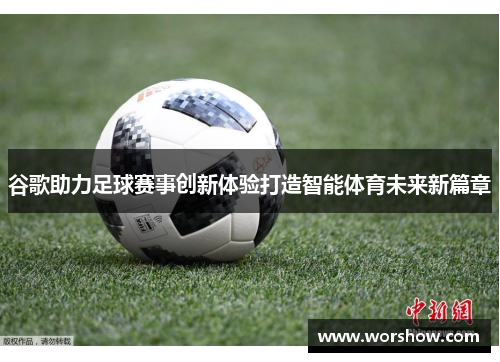 谷歌助力足球赛事创新体验打造智能体育未来新篇章
