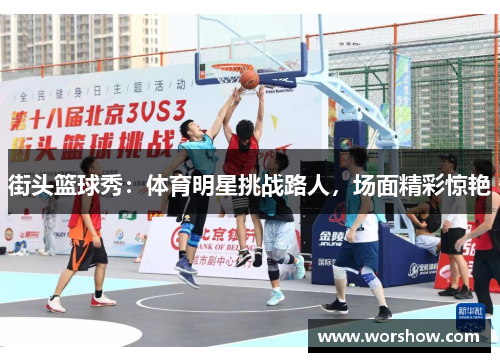 街头篮球秀：体育明星挑战路人，场面精彩惊艳