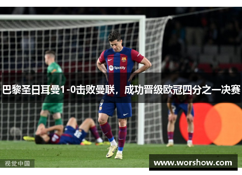 巴黎圣日耳曼1-0击败曼联，成功晋级欧冠四分之一决赛